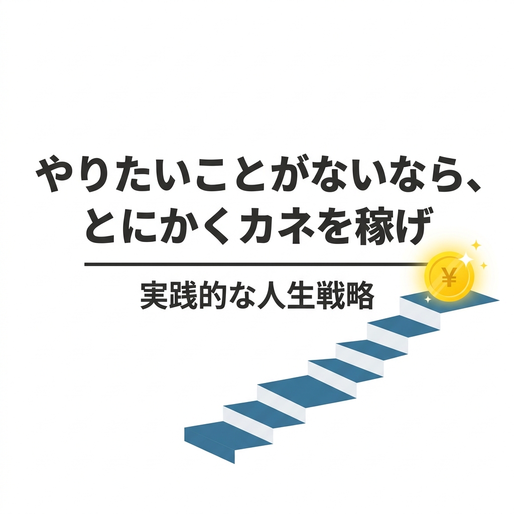 やりたいことがないなら、とにかくカネを稼げ：実践的な人生戦略